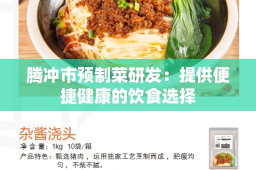 腾冲市预制菜研发：提供便捷健康的饮食选择