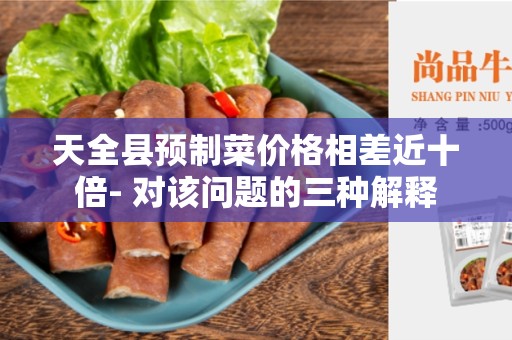 天全县预制菜价格相差近十倍- 对该问题的三种解释