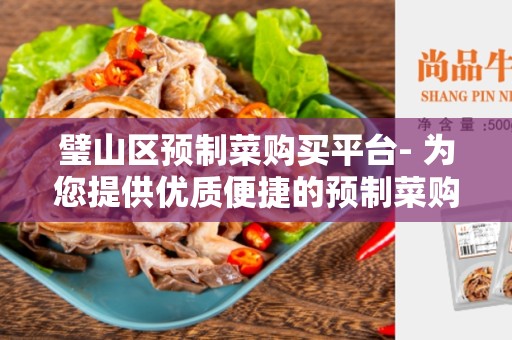 璧山区预制菜购买平台- 为您提供优质便捷的预制菜购买服务