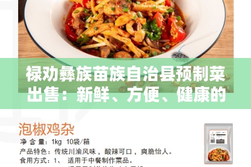 禄劝彝族苗族自治县预制菜出售：新鲜、方便、健康的选择