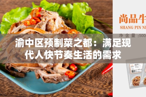 渝中区预制菜之都：满足现代人快节奏生活的需求