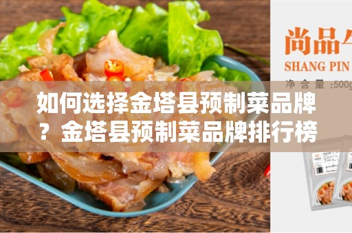 如何选择金塔县预制菜品牌？金塔县预制菜品牌排行榜解析