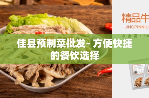 佳县预制菜批发- 方便快捷的餐饮选择