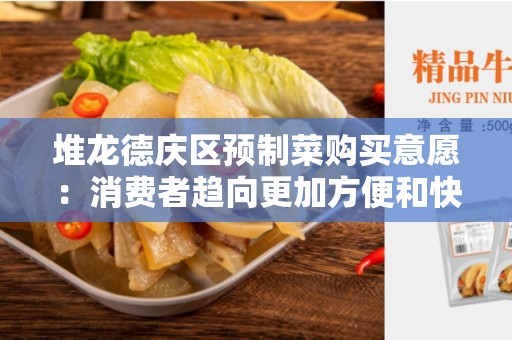 堆龙德庆区预制菜购买意愿：消费者趋向更加方便和快捷的饮食方式