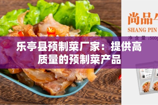 乐亭县预制菜厂家：提供高质量的预制菜产品