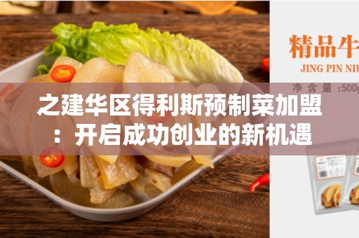 之建华区得利斯预制菜加盟：开启成功创业的新机遇