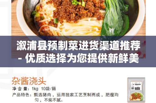 溆浦县预制菜进货渠道推荐- 优质选择为您提供新鲜美味