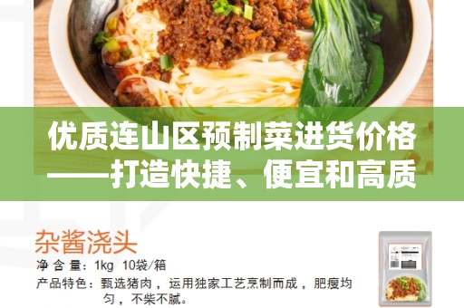 优质连山区预制菜进货价格——打造快捷、便宜和高质的解决方案