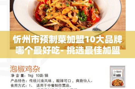忻州市预制菜加盟10大品牌哪个最好吃- 挑选最佳加盟品牌的五个要点