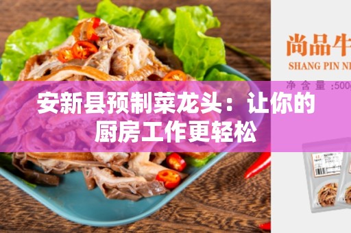 安新县预制菜龙头：让你的厨房工作更轻松