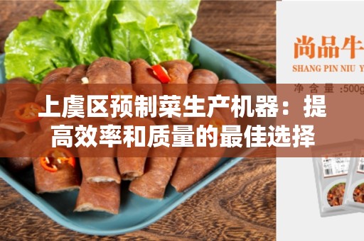 上虞区预制菜生产机器：提高效率和质量的最佳选择