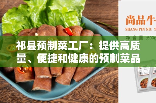 祁县预制菜工厂：提供高质量、便捷和健康的预制菜品