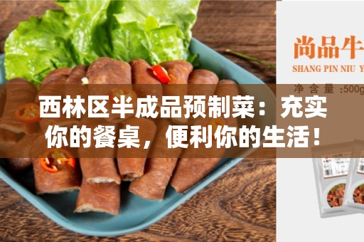 西林区半成品预制菜：充实你的餐桌，便利你的生活！
