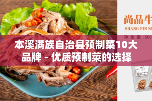 本溪满族自治县预制菜10大品牌 - 优质预制菜的选择