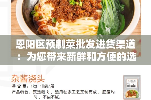 恩阳区预制菜批发进货渠道：为您带来新鲜和方便的选择