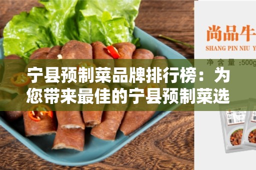 宁县预制菜品牌排行榜：为您带来最佳的宁县预制菜选择