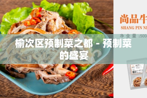 榆次区预制菜之都 - 预制菜的盛宴