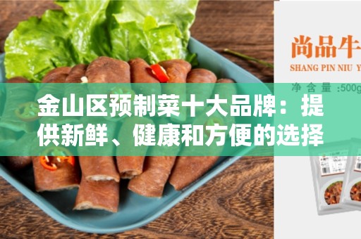 金山区预制菜十大品牌：提供新鲜、健康和方便的选择