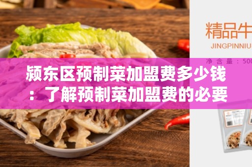 颍东区预制菜加盟费多少钱：了解预制菜加盟费的必要信息