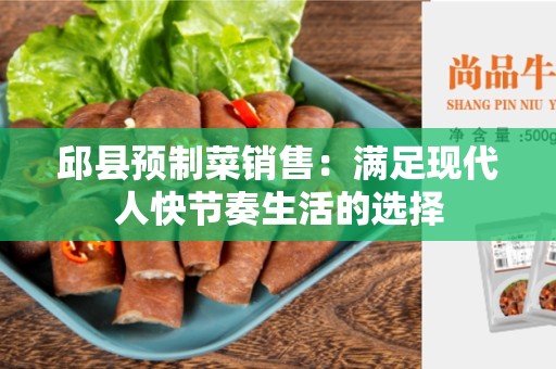 邱县预制菜销售：满足现代人快节奏生活的选择