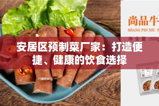 安居区预制菜厂家：打造便捷、健康的饮食选择