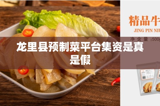 龙里县预制菜平台集资是真是假