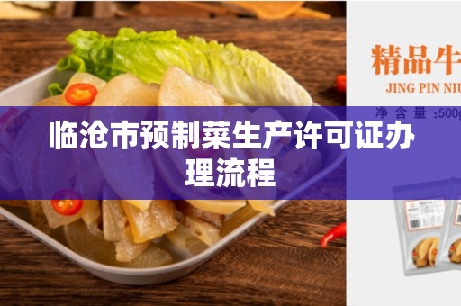 临沧市预制菜生产许可证办理流程