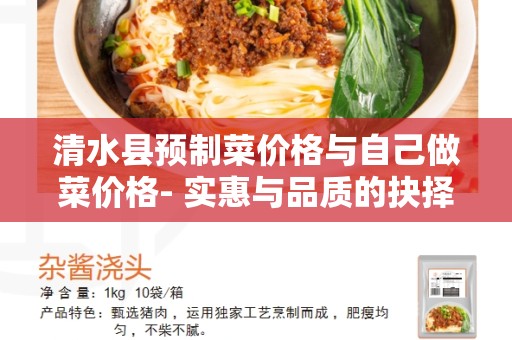 清水县预制菜价格与自己做菜价格- 实惠与品质的抉择