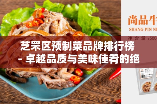 芝罘区预制菜品牌排行榜 - 卓越品质与美味佳肴的绝佳选择