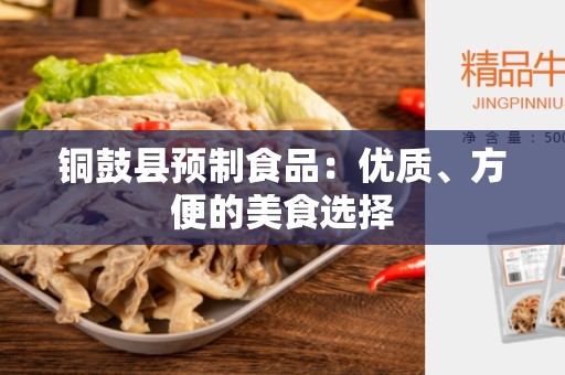 铜鼓县预制食品：优质、方便的美食选择