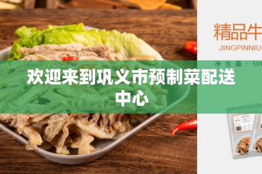 欢迎来到巩义市预制菜配送中心