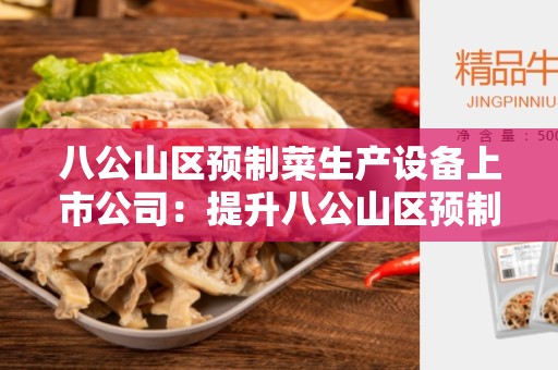 八公山区预制菜生产设备上市公司：提升八公山区预制菜行业质量与效率的关键