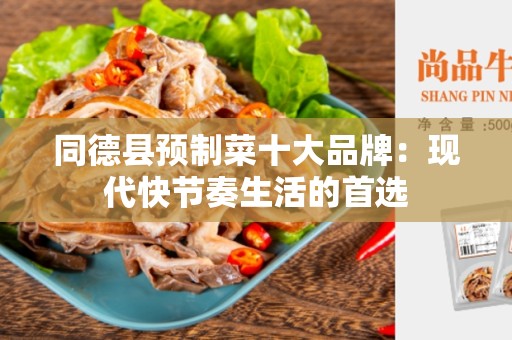 同德县预制菜十大品牌：现代快节奏生活的首选