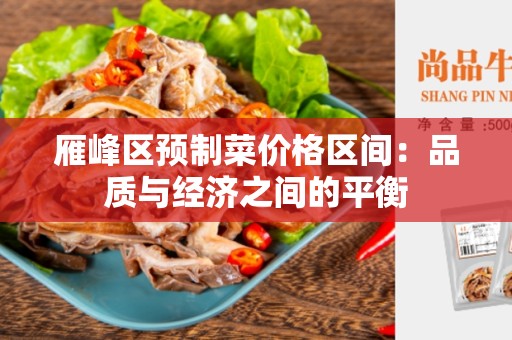 雁峰区预制菜价格区间：品质与经济之间的平衡