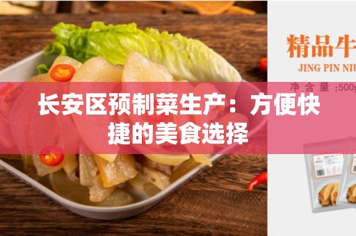 长安区预制菜生产：方便快捷的美食选择