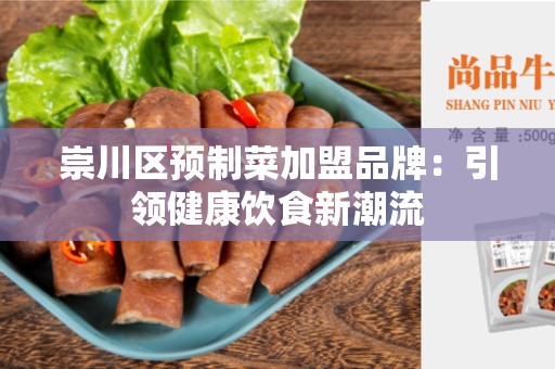 崇川区预制菜加盟品牌：引领健康饮食新潮流