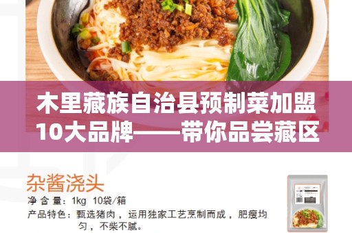 木里藏族自治县预制菜加盟10大品牌——带你品尝藏区美食的机遇