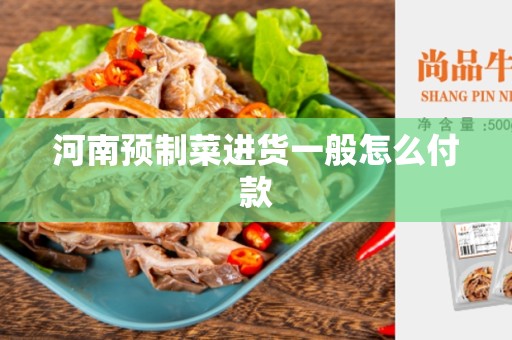 河南预制菜进货一般怎么付款