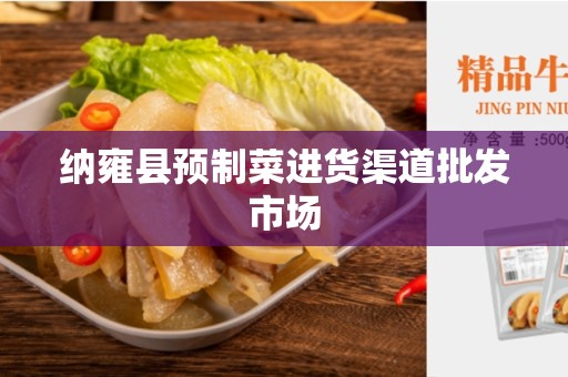 纳雍县预制菜进货渠道批发市场