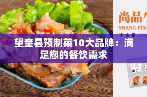 望奎县预制菜10大品牌：满足您的餐饮需求