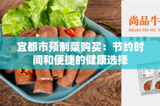 宜都市预制菜购买：节约时间和便捷的健康选择