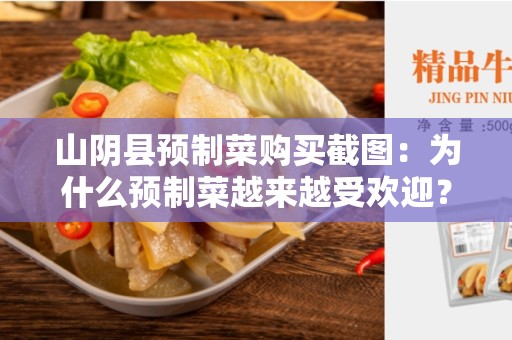 山阴县预制菜购买截图：为什么预制菜越来越受欢迎？