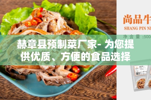 赫章县预制菜厂家- 为您提供优质、方便的食品选择