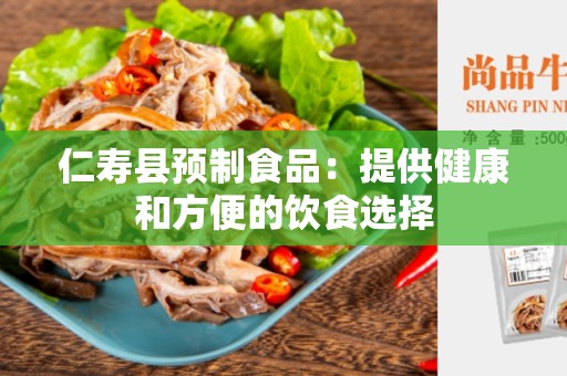 仁寿县预制食品：提供健康和方便的饮食选择