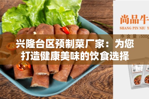 兴隆台区预制菜厂家：为您打造健康美味的饮食选择