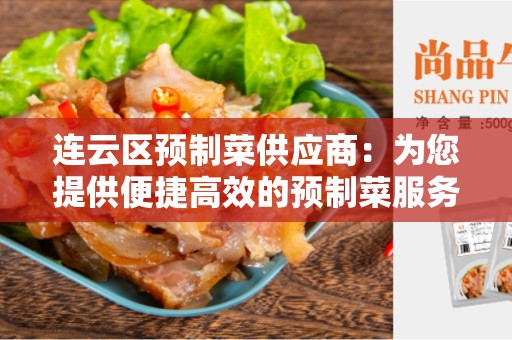 连云区预制菜供应商：为您提供便捷高效的预制菜服务
