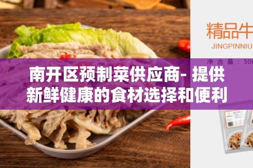 南开区预制菜供应商- 提供新鲜健康的食材选择和便利性