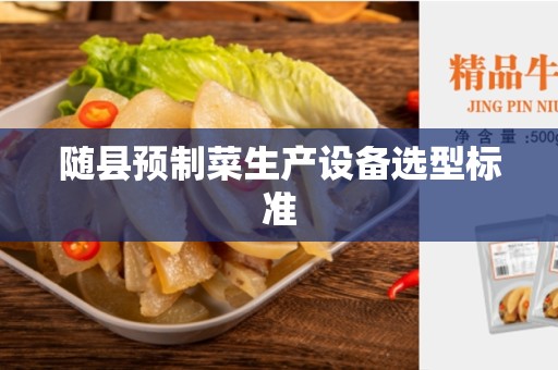 随县预制菜生产设备选型标准