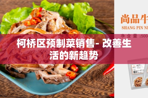 柯桥区预制菜销售- 改善生活的新趋势