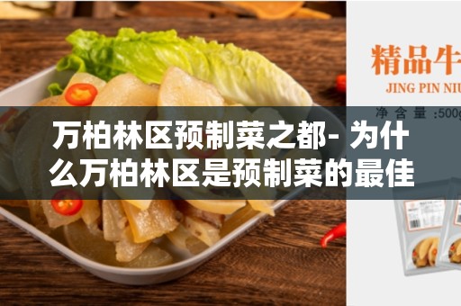 万柏林区预制菜之都- 为什么万柏林区是预制菜的最佳选择？